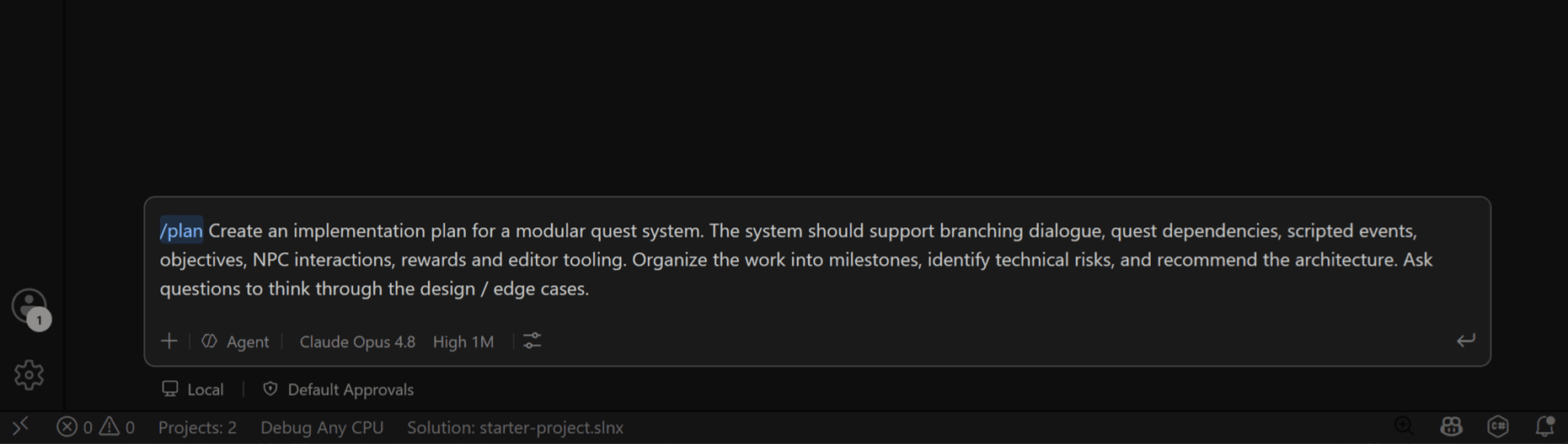 A dark-themed Visual Studio Code chat input box showing a typed prompt beginning with the slash command "/plan" (highlighted in blue) followed by: "Create an implementation plan for a modular quest system. The system should support branching dialogue, quest dependencies, scripted events, objectives, NPC interactions, rewards and editor tooling. Organize the work into milestones, identify technical risks, and recommend the architecture. Ask questions to think through the design / edge cases." The toolbar below shows Agent mode, Claude Opus 4.8, High 1M context, and a settings icon. The status bar at the bottom displays Local, Default Approvals, Projects: 2, Debug Any CPU, and Solution: starter-project.slnx.