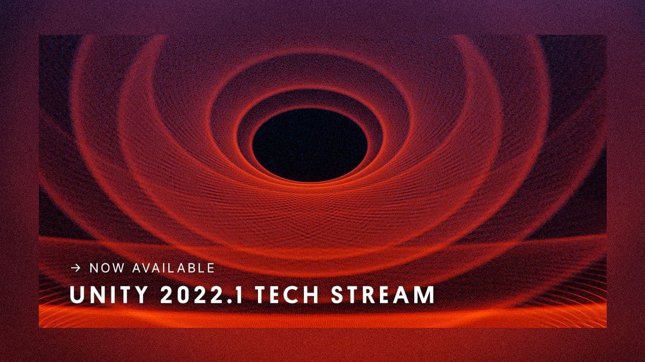 El Tech Stream de Unity 2022.1 ya está disponible