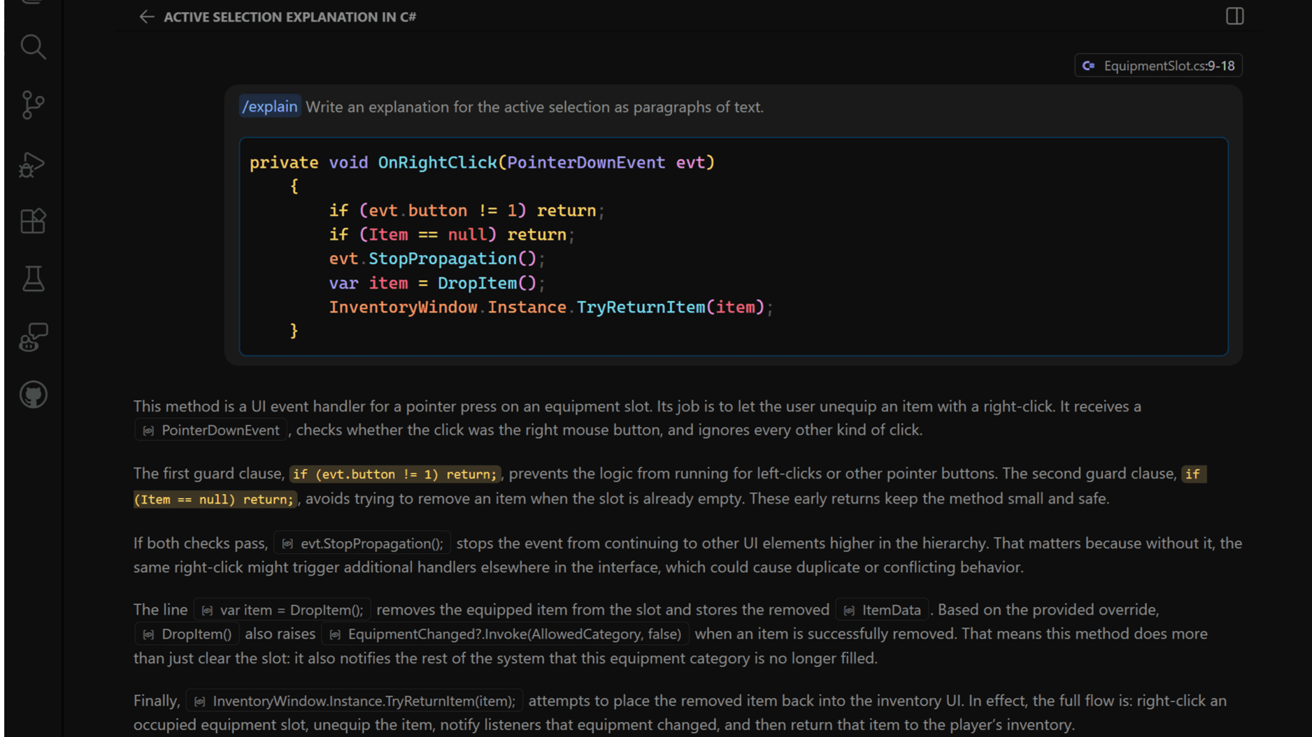 A Visual Studio Code panel titled "Active Selection Explanation in C#" showing the /explain slash command used on a selected code snippet from EquipmentSlot.cs lines 9–18. The highlighted code shows a private void OnRightClick(PointerDownEvent evt) method that guards against non-right-clicks and null items, stops event propagation, drops the item via DropItem(), and returns it to inventory via InventoryWindow.Instance.TryReturnItem(item). Below the code block, Copilot's explanation describes the method in four paragraphs: its purpose as a right-click unequip handler, the two early-return guard clauses, why StopPropagation() prevents duplicate UI events, and how DropItem() and TryReturnItem() together remove the item from the slot and return it to the player's inventory.